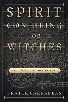Spirit Conjuring for Witches by Frater Barrabbas - Click Image to Close